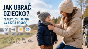 Jak ubrać dziecko? Praktyczne porady na każdą pogodę